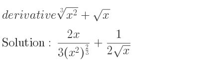 The derivative of \sqrt[3]{x^2}+sqrt(x) is (2x)/(3(x^2)^{2/3)}+1/(2sqrt(x))